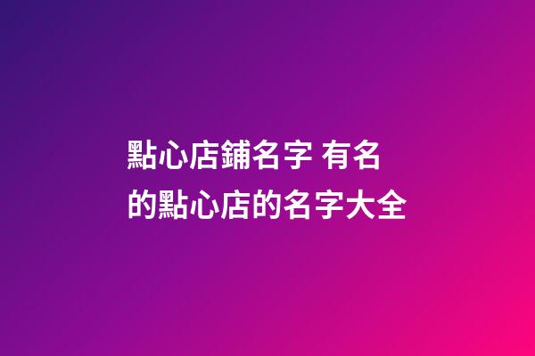 點心店鋪名字 有名的點心店的名字大全-第1張-店鋪起名-玄機派